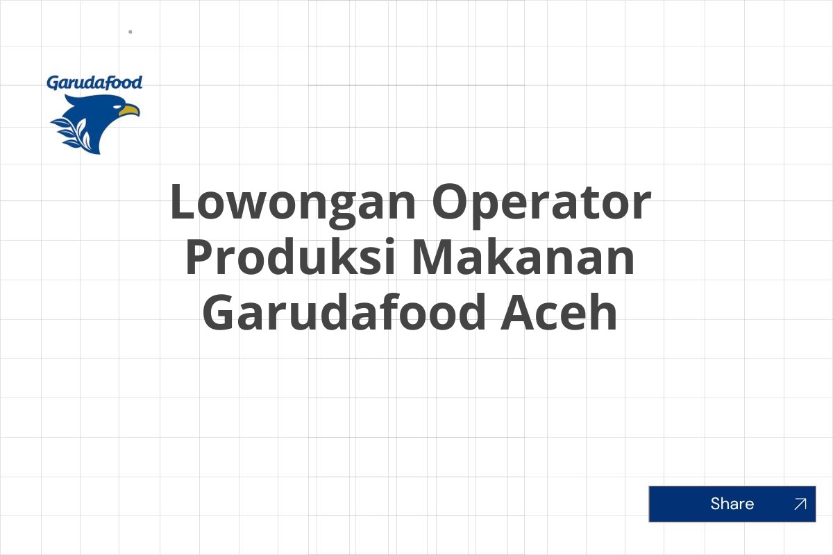 Lowongan Operator Produksi Makanan Garudafood Aceh