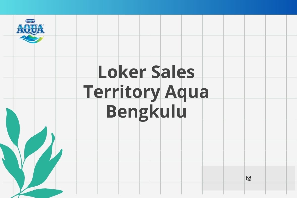 Loker Sales Territory Aqua Bengkulu